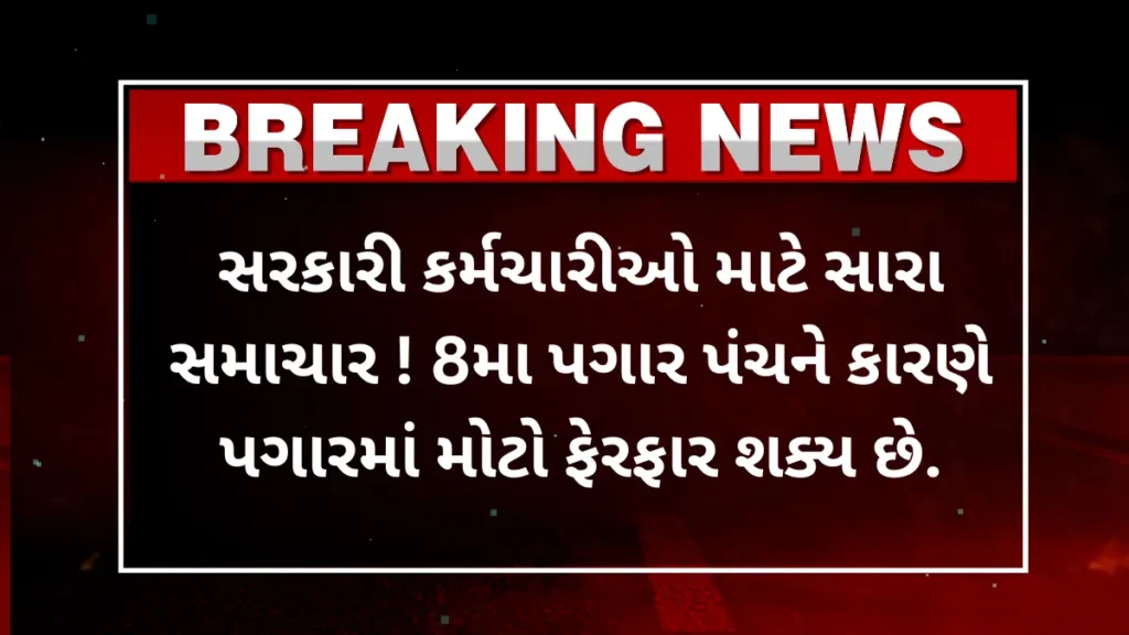 8th Pay Commission: સરકારી કર્મચારીઓ માટે સારા સમાચાર ! 8મા પગાર પંચને કારણે પગારમાં મોટો ફેરફાર શક્ય છે.