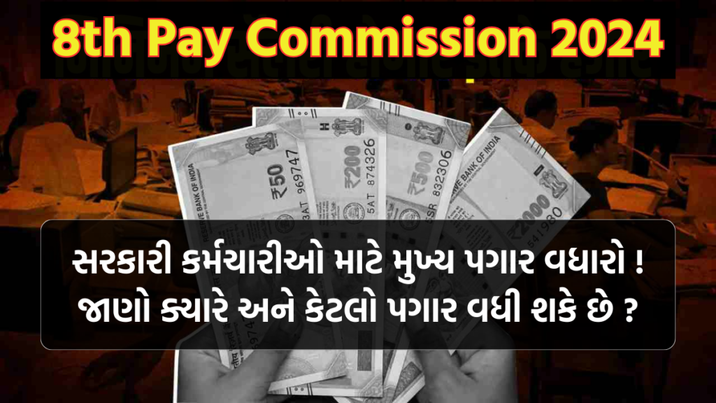 8th Pay Commision : સરકારી કર્મચારીઓ માટે મુખ્ય પગાર વધારો ! જાણો ક્યારે અને કેટલો પગાર વધી શકે છે ?