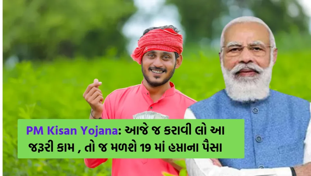 PM Kisan Yojana: આજે જ કરાવી લો આ જરૂરી કામ , તો જ મળશે 19 માં હપ્તાના પૈસા