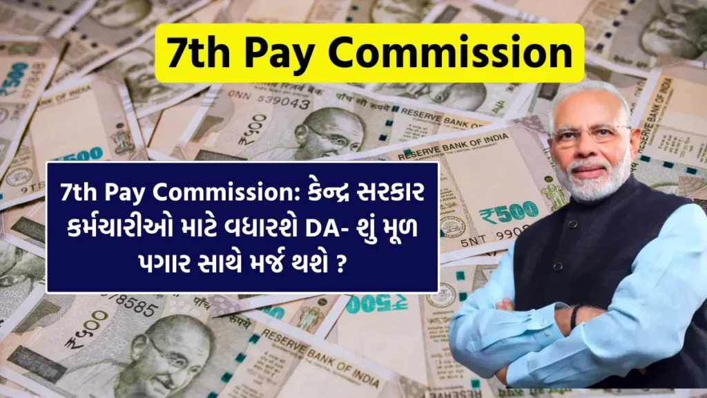 7th Pay Commission:  કેન્દ્ર સરકાર કર્મચારીઓ માટે વધારશે DA- શું મૂળ પગાર સાથે મર્જ થશે ?